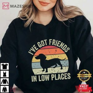 Dachshund Shirt, Ive Got Friends In Low Places T Shirt 4