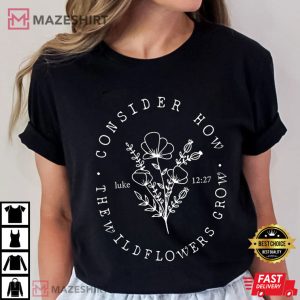 Consider How The Wildflowers Grow Jesus T Shirt 1