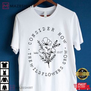 Consider How The Wildflowers Grow Jesus T Shirt 4