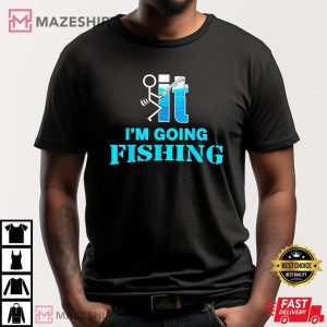 F uck It I'm Going Fishing Best T Shirt