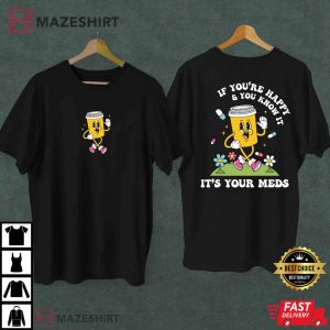 Funny Nurse If You're Happy And You Know It It's Your Meds T Shirt 2
