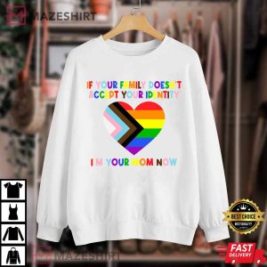LGBT If Your Family Doesn't Accept Your Identity I'm Your Mom Now T Shirt 2