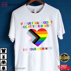 LGBT If Your Family Doesn't Accept Your Identity I'm Your Mom Now T Shirt 3