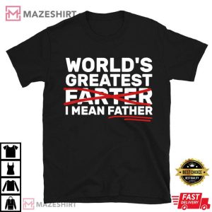 Fathers Day Mens World's Greatest Farter I Mean T Shirt 2