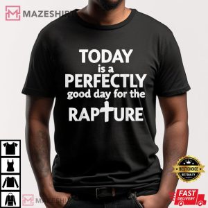 Today Is A Perfectly Good Day For The Rapture T Shirt (1)