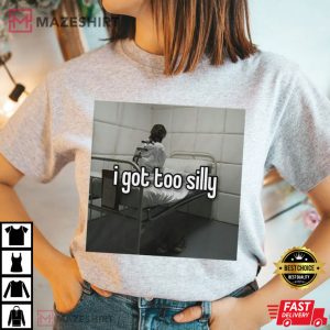 I Got Too Silly 3I Got Too Silly Funny Meme Best T-Shirt