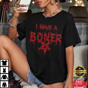 I Have A Boner 1I Have A Boner Metal Grunge Funny T-Shirt
