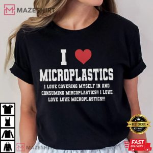 I Love Microplastics 1I Love Microplastics Funny Micro Plastic T-Shirt