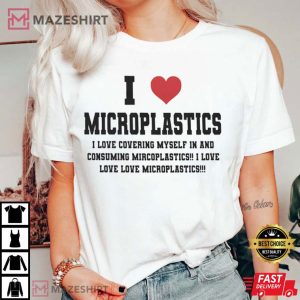 I Love Microplastics 2I Love Microplastics Funny Micro Plastic T-Shirt