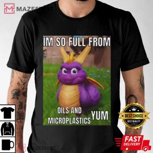 I'm So Full from Oils And Microplastics Funny T Shirt (1)
