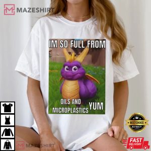 I'm So Full from Oils And Microplastics Funny T Shirt (4)