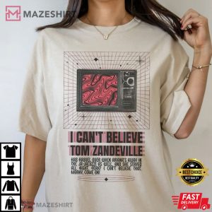 I Can't Believe Tom Zandeville T Shirt (3)