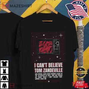I Can't Believe Tom Zandeville T Shirt (4)