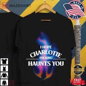 I Hope Charlotte Haunts You T Shirt (1)