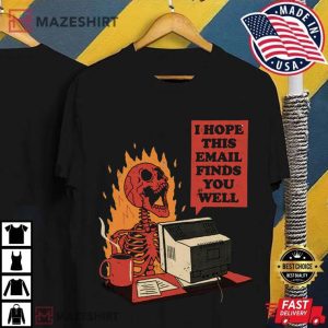 I Hope This Email Finds You Well T Shirt (3)