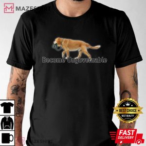 Become Ungovernable Dog Sarcastic Dank Meme T Shirt (2)