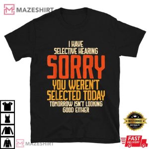I Have Selective Hearing You Weren't Selected Vintage Funny T Shirt (1)