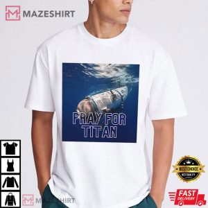 Pray For Titan The Titanic Submarine T-Shirt
