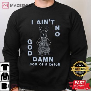 Bunny I Ain't No God Damn T Shirt (3)