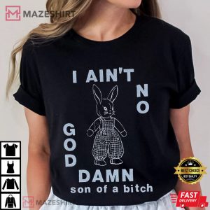 Bunny I Ain't No God Damn T Shirt (4)
