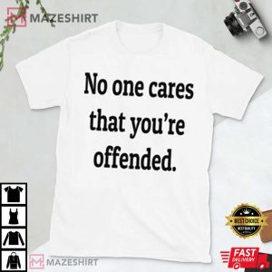 No One Cares That You're Offended T Shirt (2)