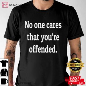 No One Cares That You're Offended T Shirt (3)