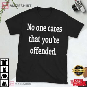 No One Cares That You're Offended T Shirt (4)