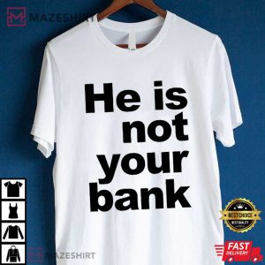 He Is Not Your Bank T Shirt (4)