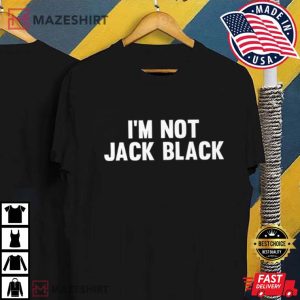 I’m Not Jack Black T Shirt (2)