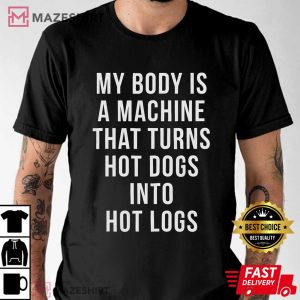 My Body Is A Machine That Turns Hot Dogs T Shirt (4)