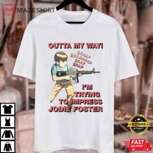 Outta My Way I’m Trying To Impress Jodie Foster T Shirt (3)