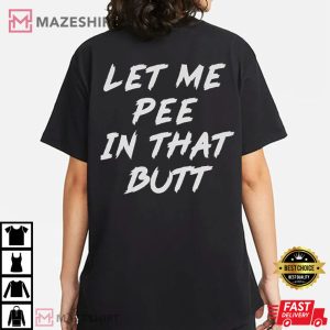 Let Me Pee In That Butt T Shirt (1)