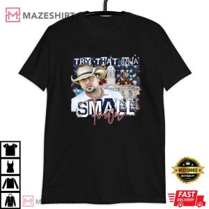 Jason Aldean Try That In A Small Town T Shirt (1)