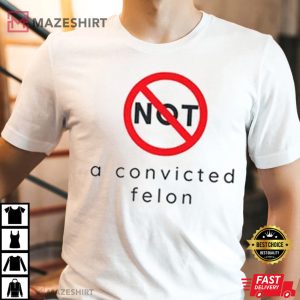 Not A Convicted Felon T Shirt (1)