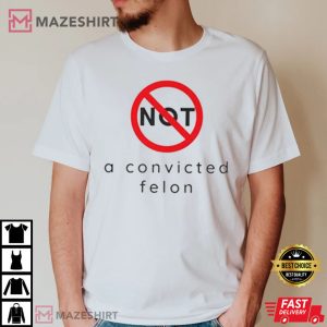 Not A Convicted Felon T Shirt (3)