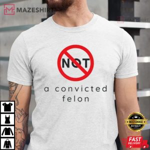 Not A Convicted Felon T Shirt (4)