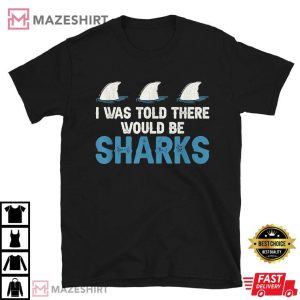 Shark Weeks Lover Ocean I Was Told There Would Be Sharks T Shirt (1)