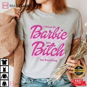 Barbie I Wanna Be That Bitch Has Everything T Shirt (4)