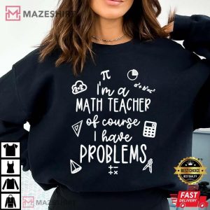 I'm A Math Teacher Of Course I Have Problems T Shirt (1)