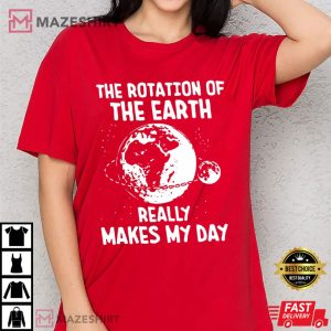 Rotation Of The Earth Makes My Day Science Teacher T Shirt (1 (4)
