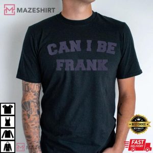 Can I Be Frank Funny Sarcasm T Shirt (1)
