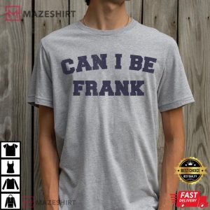 Can I Be Frank Funny Sarcasm T Shirt (2)