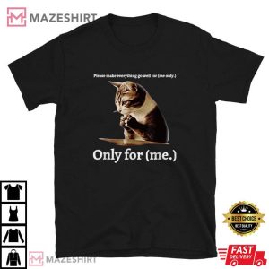 Funny Cat Please Make Everything Go Well For Me Only For Me T Shirt (1)
