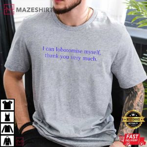I Can Lobotomise Myself Funny T Shirt (3)