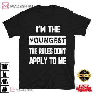 I'm The Youngest The Rules Don't Apply To Me Sarcasm T Shirt (3)