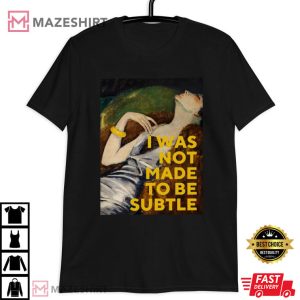 I Was Not Made To Be Subtle Unisex T Shirt (2)