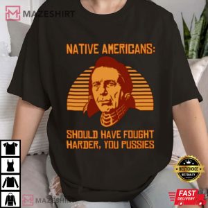 Native Americans Should Have Fought Harder T Shirt (2)