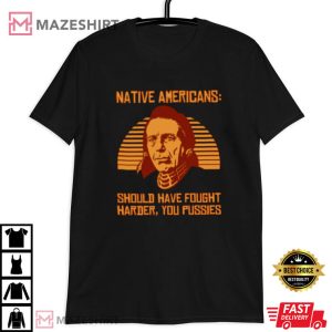 Native Americans Should Have Fought Harder T Shirt (3)