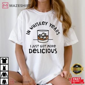 In Whiskey Years I Just Got More Delicious T Shirt (2)