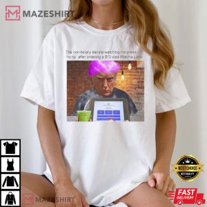 Donald Trump The Non Binary Barista Watching Me Press No Tip T Shirt (2)